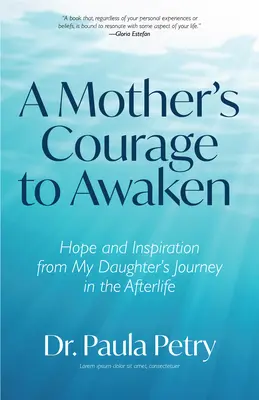 El valor de una madre para despertar: Esperanza e inspiración en el viaje de mi hija al más allá (Chamanismo, muerte, resurrección) - A Mother's Courage to Awaken: Hope and Inspiration from My Daughter's Journey in the Afterlife (Shamanism, Death, Resurrection)