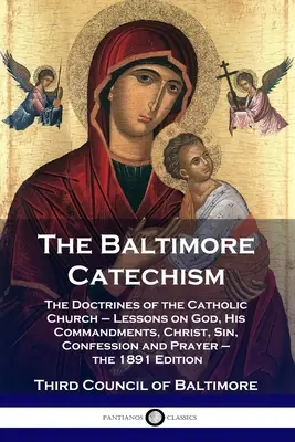 El Catecismo de Baltimore: Las doctrinas de la Iglesia católica - Lecciones sobre Dios, sus mandamientos, Cristo, el pecado, la confesión y la oración - el 1891 - The Baltimore Catechism: The Doctrines of the Catholic Church - Lessons on God, His Commandments, Christ, Sin, Confession and Prayer - the 1891