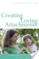 Crear vínculos afectivos: Crianza con PACE para fomentar la confianza y la seguridad en el niño problemático - Creating Loving Attachments: Parenting with PACE to Nurture Confidence and Security in the Troubled Child