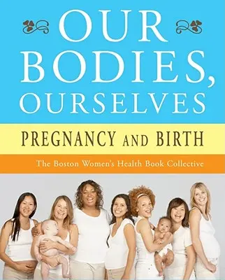 Nuestros cuerpos, nosotros mismos: Embarazo y parto - Our Bodies, Ourselves: Pregnancy and Birth