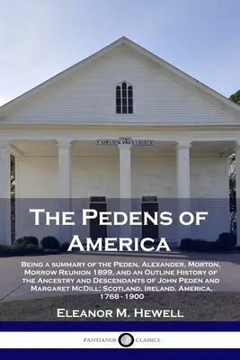 Los Pedenos de América: Un resumen de la reunión de Peden, Alexander, Morton y Morrow de 1899, y un esbozo de la historia de los antepasados y descendientes de los Peden. - The Pedens of America: Being a summary of the Peden, Alexander, Morton, Morrow Reunion 1899, and an Outline History of the Ancestry and Desce