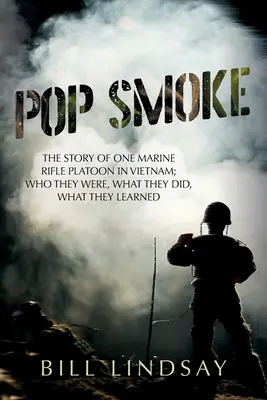 Pop Smoke: La historia de un pelotón de fusileros de la Infantería de Marina en Vietnam; quiénes eran, qué hicieron, qué aprendieron - Pop Smoke: The Story of One Marine Rifle Platoon in Vietnam; Who They Were, What They Did, What They Learned