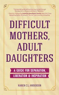 Madres Difíciles, Hijas Adultas: Una guía para la separación, la liberación y la inspiración (Dejar ir, Madre narcisista) - Difficult Mothers, Adult Daughters: A Guide For Separation, Liberation & Inspiration (Letting Go, Narcissistic Mother)