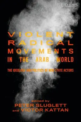 Movimientos radicales violentos en el mundo árabe: Ideología y política de los actores no estatales - Violent Radical Movements in the Arab World: The Ideology and Politics of Non-State Actors