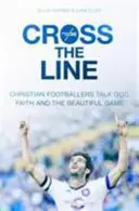 Cruce la línea: Futbolistas cristianos hablan de Dios, la fe y el deporte rey - Cross the Line: Christian Footballers Talk God, Faith And The Beautiful Game