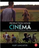 Production House Cinema: Cómo crear y dirigir su propia empresa de narración cinematográfica - Production House Cinema: Starting and Running Your Own Cinematic Storytelling Business