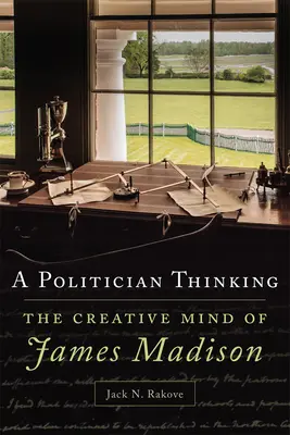 Un político que piensa, 14: La mente creativa de James Madison - A Politician Thinking, 14: The Creative Mind of James Madison