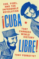 Cuba Libre!: El Che, Fidel y la improbable revolución que cambió la historia del mundo - Cuba Libre!: Che, Fidel, and the Improbable Revolution That Changed World History