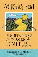 At Knit's End: Meditaciones para mujeres que tejen demasiado - At Knit's End: Meditations for Women Who Knit Too Much