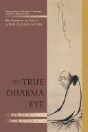 El verdadero ojo del Dharma: Los trescientos koans del maestro zen Dogen - The True Dharma Eye: Zen Master Dogen's Three Hundred Koans