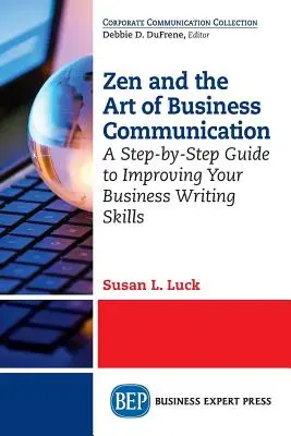 Zen y el arte de la comunicación empresarial: Una guía paso a paso para mejorar sus habilidades de redacción empresarial - Zen and the Art of Business Communication: A Step-by-Step Guide to Improving Your Business Writing Skills