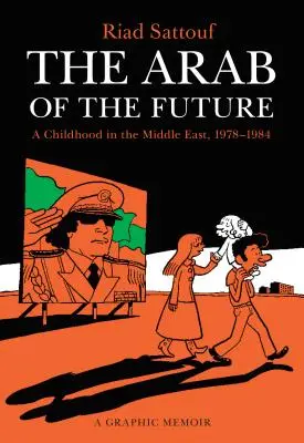 El árabe del futuro: Una infancia en Oriente Medio, 1978-1984: Una memoria gráfica - The Arab of the Future: A Childhood in the Middle East, 1978-1984: A Graphic Memoir