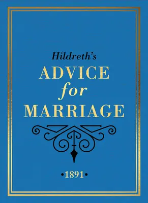 Consejos matrimoniales de Hildreth, 1891: Lo que hay que hacer y lo que no hay que hacer para hombres, mujeres y parejas de la Inglaterra victoriana - Hildreth's Advice for Marriage, 1891: Outrageous Do's and Don'ts for Men, Women and Couples from Victorian England