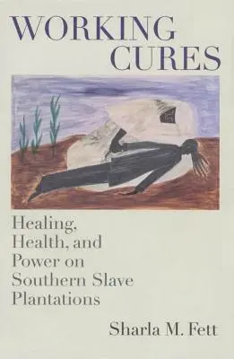 Working Cures: Curación, salud y poder en las plantaciones de esclavos del Sur - Working Cures: Healing, Health, and Power on Southern Slave Plantations