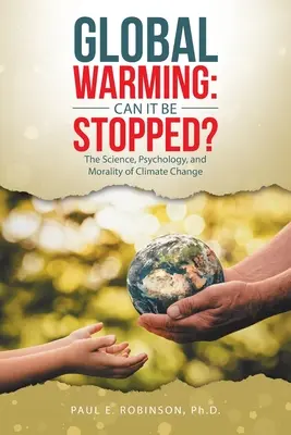 El calentamiento global: ¿Puede detenerse? Ciencia, psicología y moral del cambio climático - Global Warming: Can It Be Stopped?: The Science, Psychology, and Morality of Climate Change