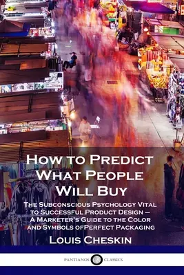 Cómo predecir lo que la gente comprará: La psicología subconsciente, vital para el éxito en el diseño de productos - Guía del vendedor sobre el color y los símbolos de los P - How to Predict What People Will Buy: The Subconscious Psychology Vital to Successful Product Design - A Marketer's Guide to the Color and Symbols of P