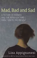 Locas, malas y tristes - Historia de las mujeres y los médicos mentales desde 1800 hasta nuestros días - Mad, Bad And Sad - A History of Women and the Mind Doctors from 1800 to the Present