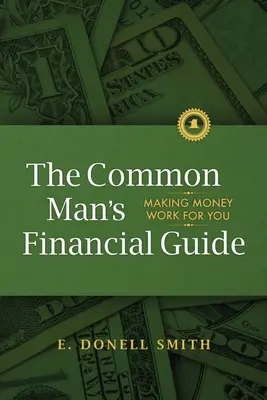 La Guía Financiera del Hombre Común: Cómo hacer que el dinero trabaje para usted - The Common Man's Financial Guide: Making Money Work For You