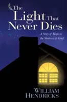 La luz que nunca muere: Una historia de esperanza en las sombras del dolor - The Light That Never Dies: A Story of Hope in the Shadows of Grief