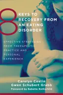 8 claves para recuperarse de un trastorno alimentario: Estrategias eficaces de la práctica terapéutica y la experiencia personal - 8 Keys to Recovery from an Eating Disorder: Effective Strategies from Therapeutic Practice and Personal Experience