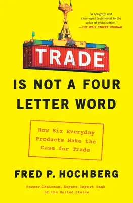 El comercio no es una palabra de cuatro letras: cómo seis productos cotidianos defienden el comercio - Trade Is Not a Four-Letter Word: How Six Everyday Products Make the Case for Trade