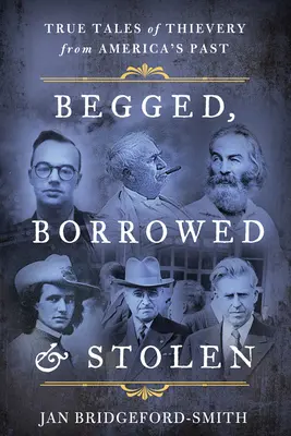 Mendigado, prestado y robado: Historias reales de robos en el pasado de Estados Unidos - Begged, Borrowed, & Stolen: True Tales of Thievery from America's Past