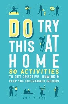 Pruebe esto en casa: 80 actividades para ser creativo, relajarse y entretenerse en casa - Do Try This at Home: 80 Activities to Get Creative, Unwind & Keep You Entertained Indoors