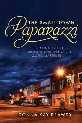 Los Paparazzi de la Pequeña Ciudad: Liberándose de las Fortalezas para Vivir el Plan Maestro de Dios - The Small Town Paparazzi: Breaking Free of Strongholds to Live Out God's Master Plan