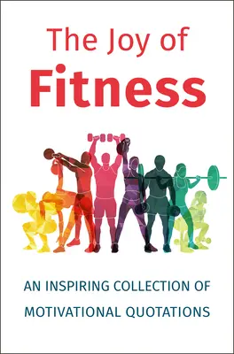 La alegría de estar en forma: Una inspiradora colección de citas motivadoras - The Joy of Fitness: An Inspiring Collection of Motivational Quotations