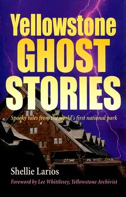 Historias de fantasmas de Yellowstone: Cuentos espeluznantes del primer parque nacional del mundo - Yellowstone Ghost Stories: Spooky Tales from the World's First National Park