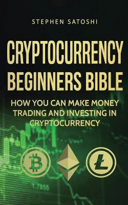 La Biblia de la Criptodivisa para Principiantes: Cómo puede ganar dinero operando e invirtiendo en criptodivisas - Cryptocurrency Beginners Bible: How You Can Make Money Trading and Investing in Cryptocurrency