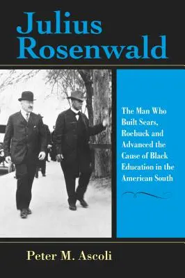 Julius Rosenwald: El hombre que construyó Sears, Roebuck y promovió la causa de la educación de los negros en el sur de Estados Unidos - Julius Rosenwald: The Man Who Built Sears, Roebuck and Advanced the Cause of Black Education in the American South