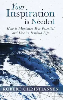 Tu inspiración es necesaria: Cómo maximizar tu potencial y vivir una vida inspirada - Your Inspiration is Needed: How to Maximize Your Potential and Live an Inspired Life