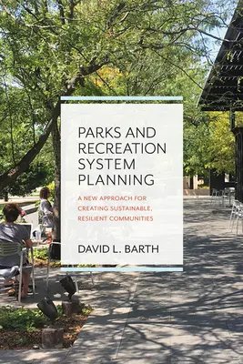 Planificación del sistema de parques y actividades recreativas: Un nuevo enfoque para crear comunidades sostenibles y resistentes - Parks and Recreation System Planning: A New Approach for Creating Sustainable, Resilient Communities