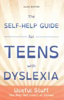 Guía de autoayuda para adolescentes con dislexia: Cosas útiles que quizá no aprendas en el colegio - The Self-Help Guide for Teens with Dyslexia: Useful Stuff You May Not Learn at School