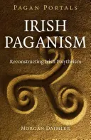 Pagan Portals - Paganismo Irlandés: Reconstrucción del Politeísmo Irlandés - Pagan Portals - Irish Paganism: Reconstructing Irish Polytheism