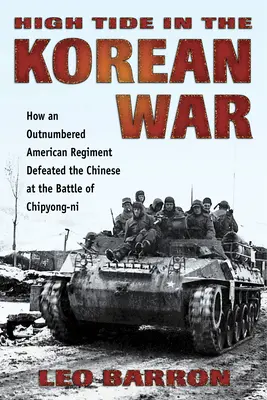 La marea alta en la guerra de Corea: Cómo un regimiento estadounidense en inferioridad numérica derrotó a los chinos en la batalla de Chipyong-Ni - High Tide in the Korean War: How an Outnumbered American Regiment Defeated the Chinese at the Battle of Chipyong-Ni