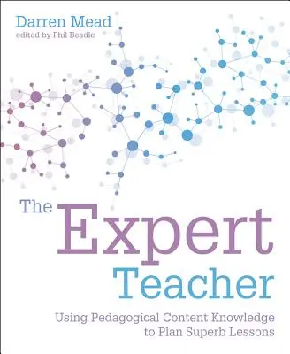 El profesor experto: Cómo utilizar el conocimiento pedagógico de los contenidos para planificar lecciones magníficas - The Expert Teacher: Using Pedagogical Content Knowledge to Plan Superb Lessons