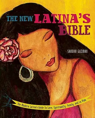 La Biblia de la Nueva Latina: La guía de la latina moderna para el amor, la espiritualidad, la familia y la vida (revisada) - New Latina's Bible: The Modern Latina's Guide to Love, Spirituality, Family, and La Vida (Revised)