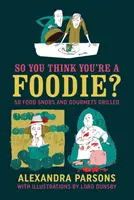 So You Think You're a Foodie: 50 snobs y gourmets de la comida a la parrilla - So You Think You're a Foodie: 50 Food Snobs and Gourmets Grilled