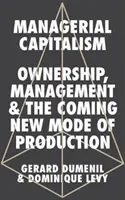 El capitalismo de gestión: Propiedad, gestión y el nuevo modo de producción que se avecina - Managerial Capitalism: Ownership, Management, and the Coming New Mode of Production