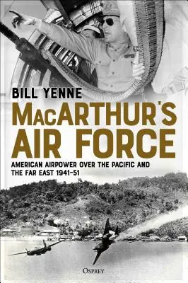 Macarthur's Air Force: El poder aéreo estadounidense sobre el Pacífico y Extremo Oriente, 1941-51 - Macarthur's Air Force: American Airpower Over the Pacific and the Far East, 1941-51