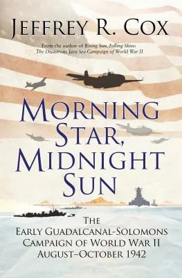 Estrella matutina, sol de medianoche: La temprana campaña Guadalcanal-Solomons de la Segunda Guerra Mundial Agosto-octubre de 1942 - Morning Star, Midnight Sun: The Early Guadalcanal-Solomons Campaign of World War II August-October 1942