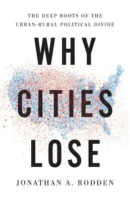 Por qué pierden las ciudades: las profundas raíces de la división política entre el campo y la ciudad - Why Cities Lose: The Deep Roots of the Urban-Rural Political Divide