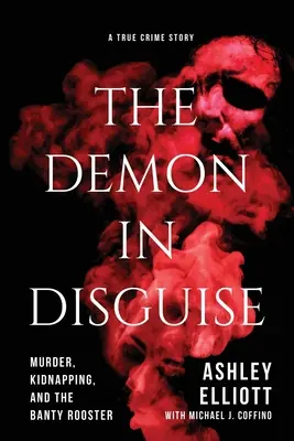 El demonio disfrazado: Asesinato, secuestro y el gallo de Banty - The Demon in Disguise: Murder, Kidnapping, and the Banty Rooster