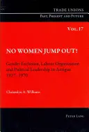 ¡No Women Jump Out! Exclusión de género, organización laboral y liderazgo político en Antigua 1917-1970 - No Women Jump Out!: Gender Exclusion, Labour Organization and Political Leadership in Antigua 1917-1970