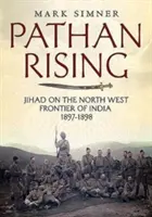 Pathan Rising: La yihad en la frontera noroeste de la India 1897-1898 - Pathan Rising: Jihad on the North West Frontier of India 1897-1898