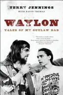 Waylon Tales of My Outlaw Dad - Waylon: Tales of My Outlaw Dad