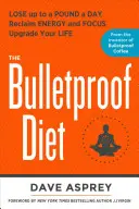 La Dieta a Prueba de Balas: Pierda hasta medio kilo al día, recupere la energía y la concentración, mejore su vida - The Bulletproof Diet: Lose Up to a Pound a Day, Reclaim Energy and Focus, Upgrade Your Life