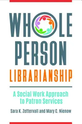 Biblioteconomía integral: Un enfoque de trabajo social para los servicios a los usuarios - Whole Person Librarianship: A Social Work Approach to Patron Services